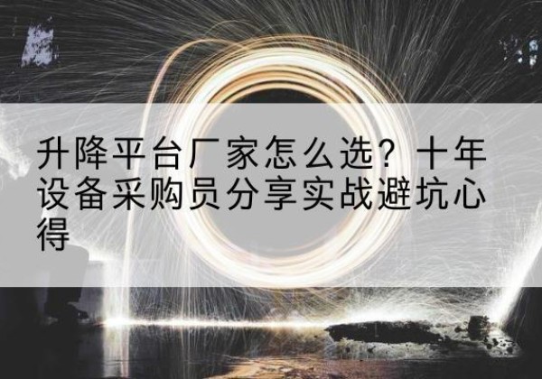 遂平升降平台厂家-怎么选？十年设备采购员分享实战避坑心得